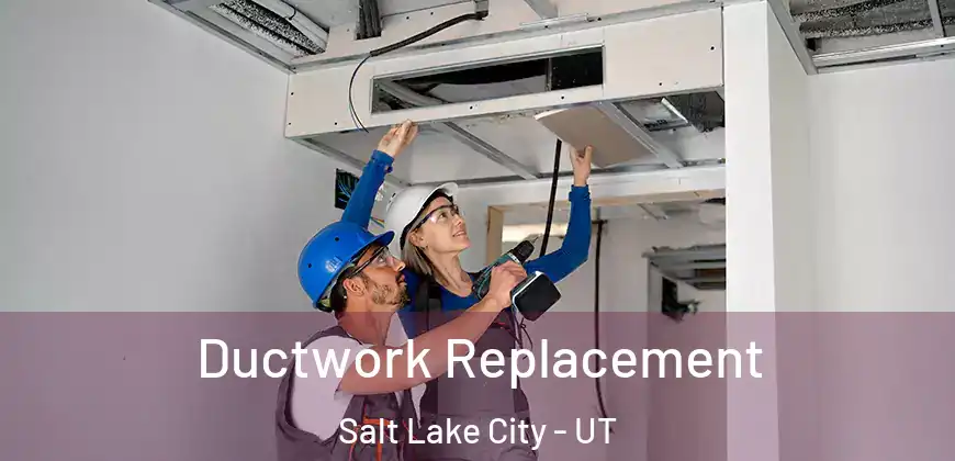 Ductwork Replacement Salt Lake City - UT