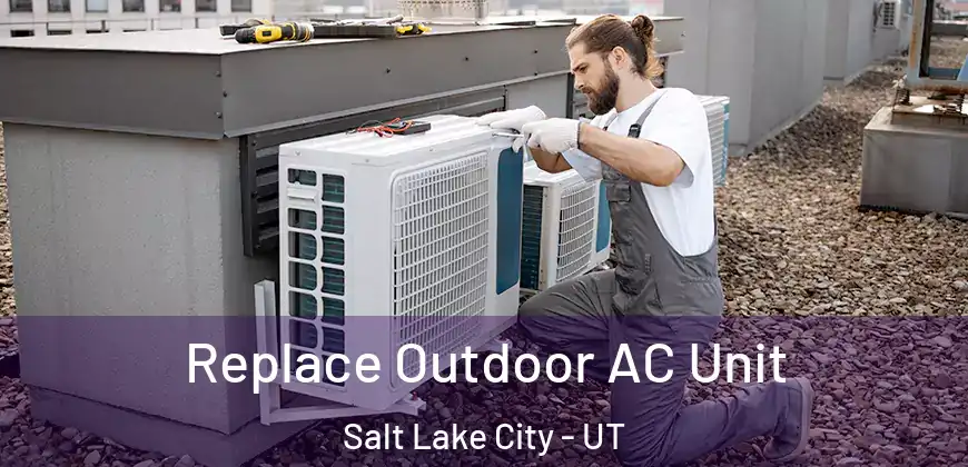 Replace Outdoor AC Unit Salt Lake City - UT